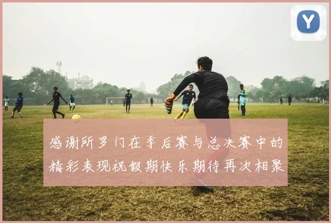感谢所罗门在季后赛与总决赛中的精彩表现祝假期快乐期待再次相聚