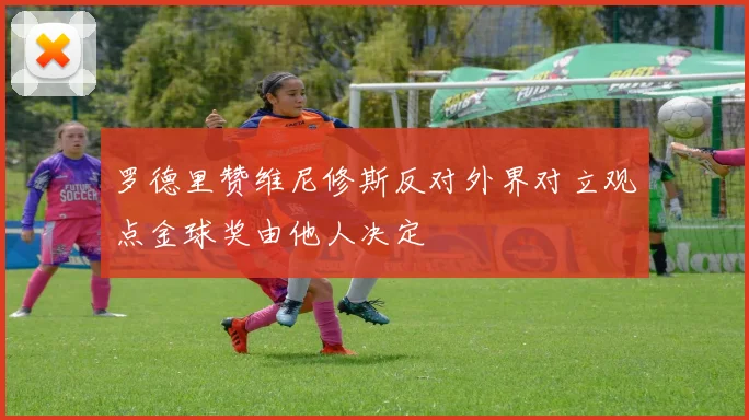 罗德里赞维尼修斯反对外界对立观点金球奖由他人决定